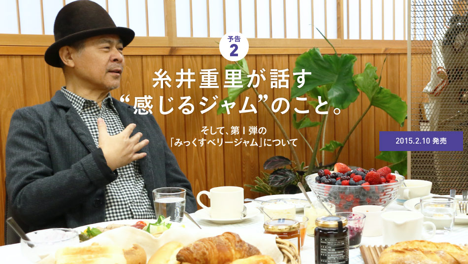 予告２　糸井重里が話す“感じるジャム”のこと。　そして、第１弾の「みっくすベリージャム」について＜2015.2.10 発売＞