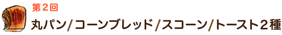 第2回丸パン / コーンブレッド / スコーン / トースト2種