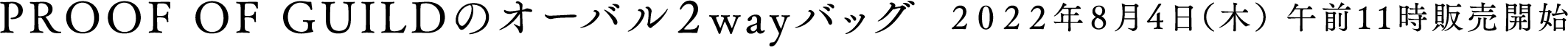 PROOF OF GUILD オーバル2wayバッグ 2022年8月4日（木）午前　11時販売開始