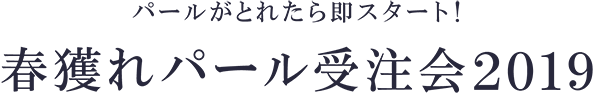 パールがとれたら即スタート! 春獲れパール受注会2019