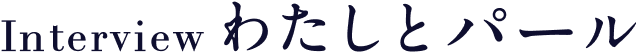 Interview わたしとパール