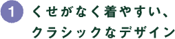 (1)くせがなく着やすい、クラシックなデザイン (1)くせがなく着やすい、クラシックなデザイン