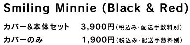 Smiling Minnie (Black & Red)  �J�o�[&�{�̃Z�b�g�@ 3,900�~�i�ō��݁E�z���萔���ʁj �J�o�[�̂݁@�@�@�@�@ 1,900�~�i�ō��݁E�z���萔���ʁj