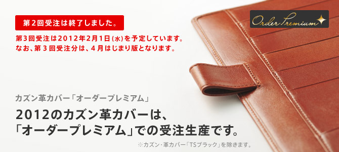 カズン革カバー「オーダープレミアム」 2012のカズン革カバーは、 「オーダープレミアム」での受注生産です。 第2回受注は、10月14日(金)午前11時まで。 ※カズン・革カバー「TSブラック」を除きます。