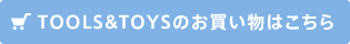 TOOLS&TOYSのお買い物はこちら