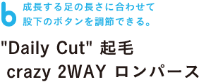成長する足の長さに合わせて 股下のボタンを調節できる。  "Daily Cut" 起毛 crazy 2WAY ロンパース