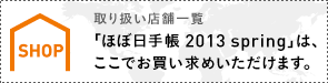 取り扱い店舗一覧　「ほぼ日手帳2013 spring」は、 ここでお買い求めいただけます。取り扱い店舗一覧〉 「ほぼ日手帳 2013 spring」は、 ここでお買い求めいただけます。