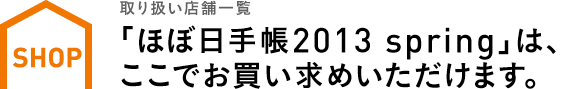 〈取り扱い店舗一覧〉 「ほぼ日手帳2013」は、 ここでお買い求めいただけます。