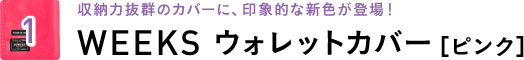 1 収納力抜群のカバーに、印象的な新色が登場！WEEKS ウォレットカバー［ピンク］
