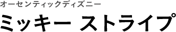 オーセンティックディズニー ミッキー ストライプ