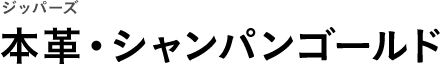 ジッパーズ 本革・シャンパンゴールド