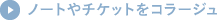 「書く」ということを意識して、ノートやチケットの切れはしをコラージュ。