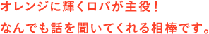 オレンジに輝くロバが主役！　なんでも話を聞いてくれる相棒です。