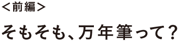 ＜前編＞ そもそも、万年筆って？