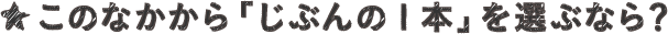 このなかから「じぶんの1本」を選ぶなら?