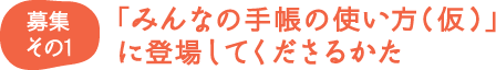 募集その1 「みんなの手帳の使い方(仮)」に登場してくださるかた