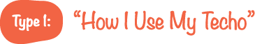 Type 1:&ldquo;How I Use My Techo&rdquo;