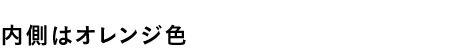 内側はオレンジ色
