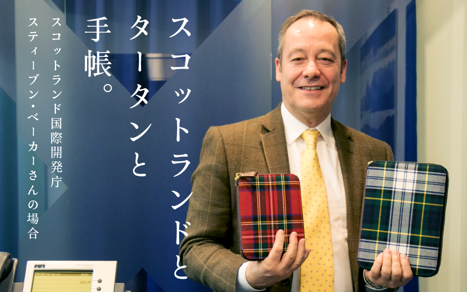 
		スコットランドとタータンと手帳。
		ーースコットランド国際開発庁スティーブン・ベーカーさんの場合