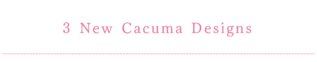 
			3 New Cacuma Designs