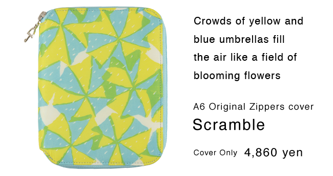 
			Crowds of yellow and blue umbrellas fill the air like a field of blooming flowers
			［A6 Original Zippers cover］
			Scramble
			Cover Only 4,860 yen