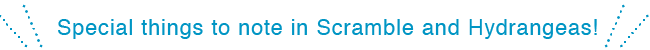 
			<Special things to note in Scramble and Hydrangeas!>