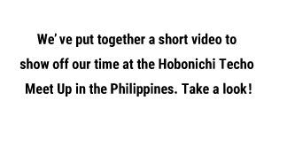We’ve put together a short video to show off our time at the Hobonichi Techo Meet Up in the Philippines. Take a look!