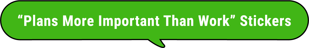 “Plans More Important Than Work” Stickers