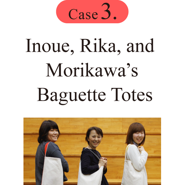 Case 3.Rika, Inoue, and Morikawa’s Baguette Totes