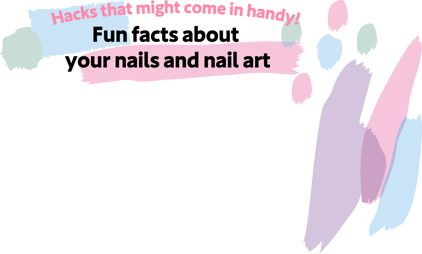 Hacks that might come in handy! Fun facts about your nails and nail art
