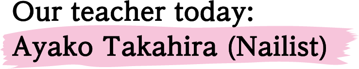 Our teacher today: Ayako Takahira (Nailist)