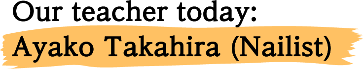 Our teacher today: Ayako Takahira (Nailist)