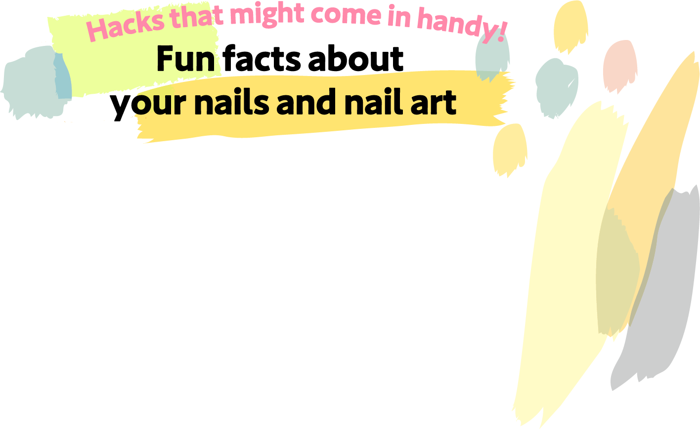 Hacks that might come in handy! Fun facts about your nails and nail art