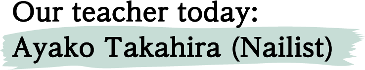 Our teacher today: Ayako Takahira (Nailist)
