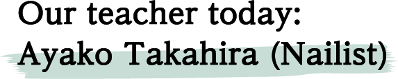 Our teacher today: Ayako Takahira (Nailist)
