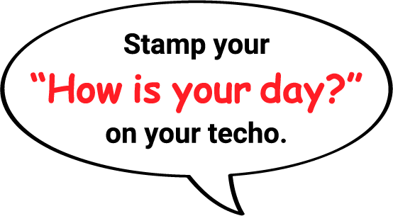 Stamp your “How is your day?” on your techo.