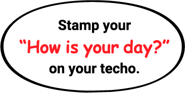 Stamp your “How is your day?” on your techo.