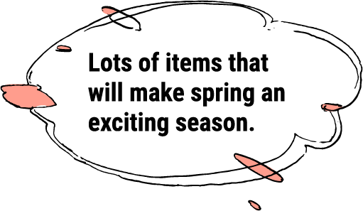 Lots of items that will make spring an exciting season.