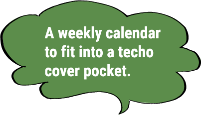 A weekly calendar to fit into a techo cover pocket.