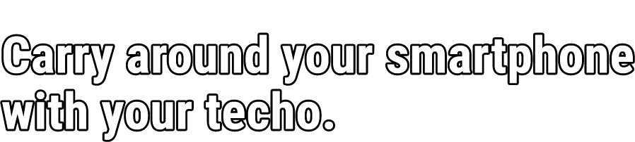 Carry around your smartphone with your techo.