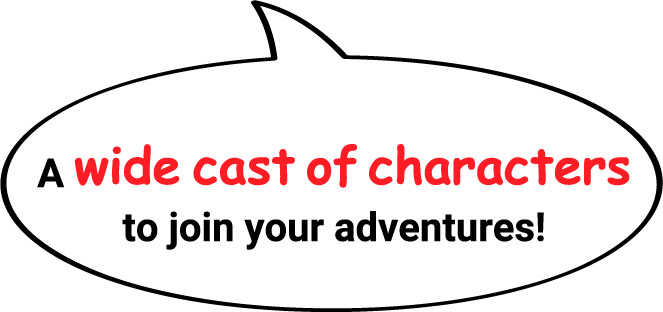 A wide cast of characters to join your adventures!