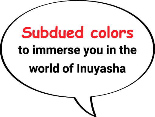Subdued colors to immerse you in the world of Inuyasha