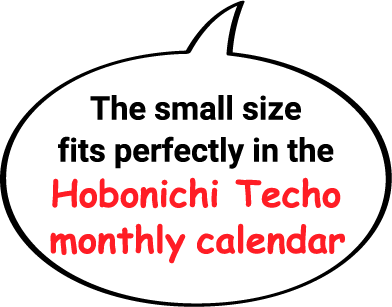 The small size fits perfectly in the Hobonichi Techo monthly calendar