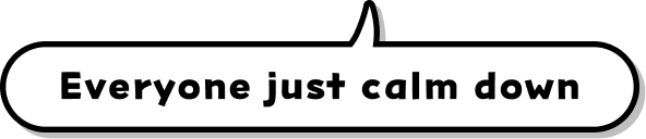 Everyone just calm down