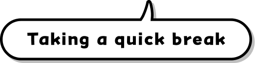 Taking a quick break