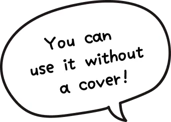 You can use it without a cover!
