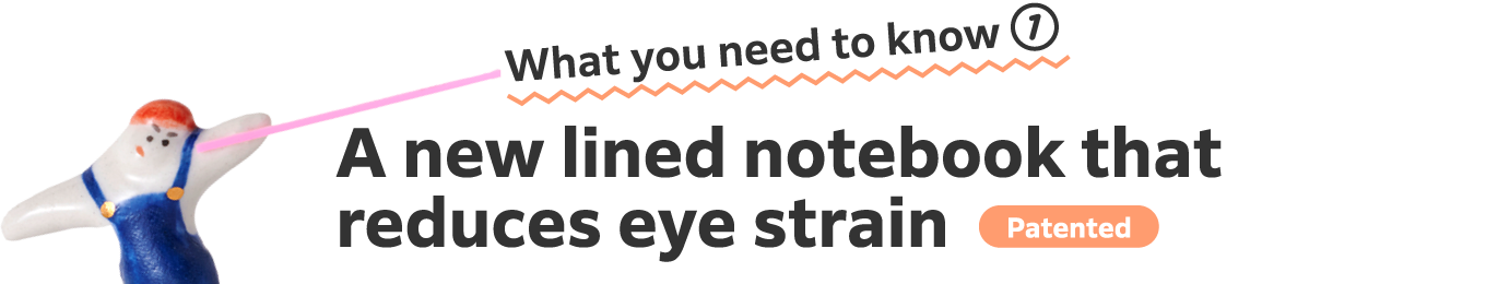 What you need to know 1
                      A new lined notebook that reduces eye strain