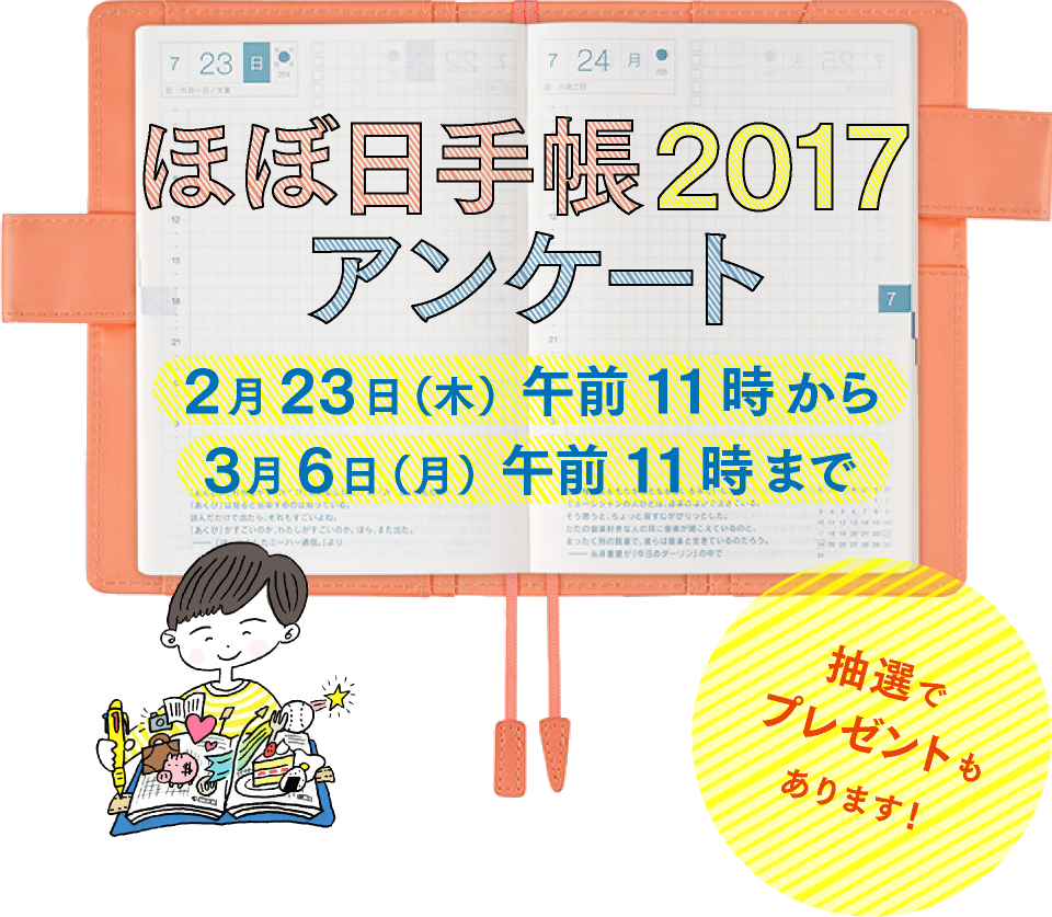 ぼ日手帳2017アンケート
２月23日（木）午前11時から３月６日（月）午前11時まで抽選でプレゼントもあります！