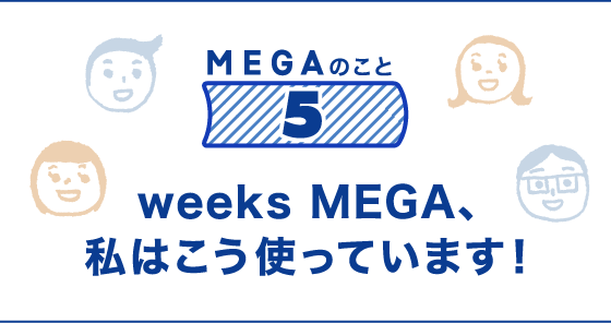 MEGAのこと⑤ weeks MEGA、私はこう使っています！