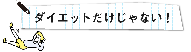 ダイエットだけじゃない！